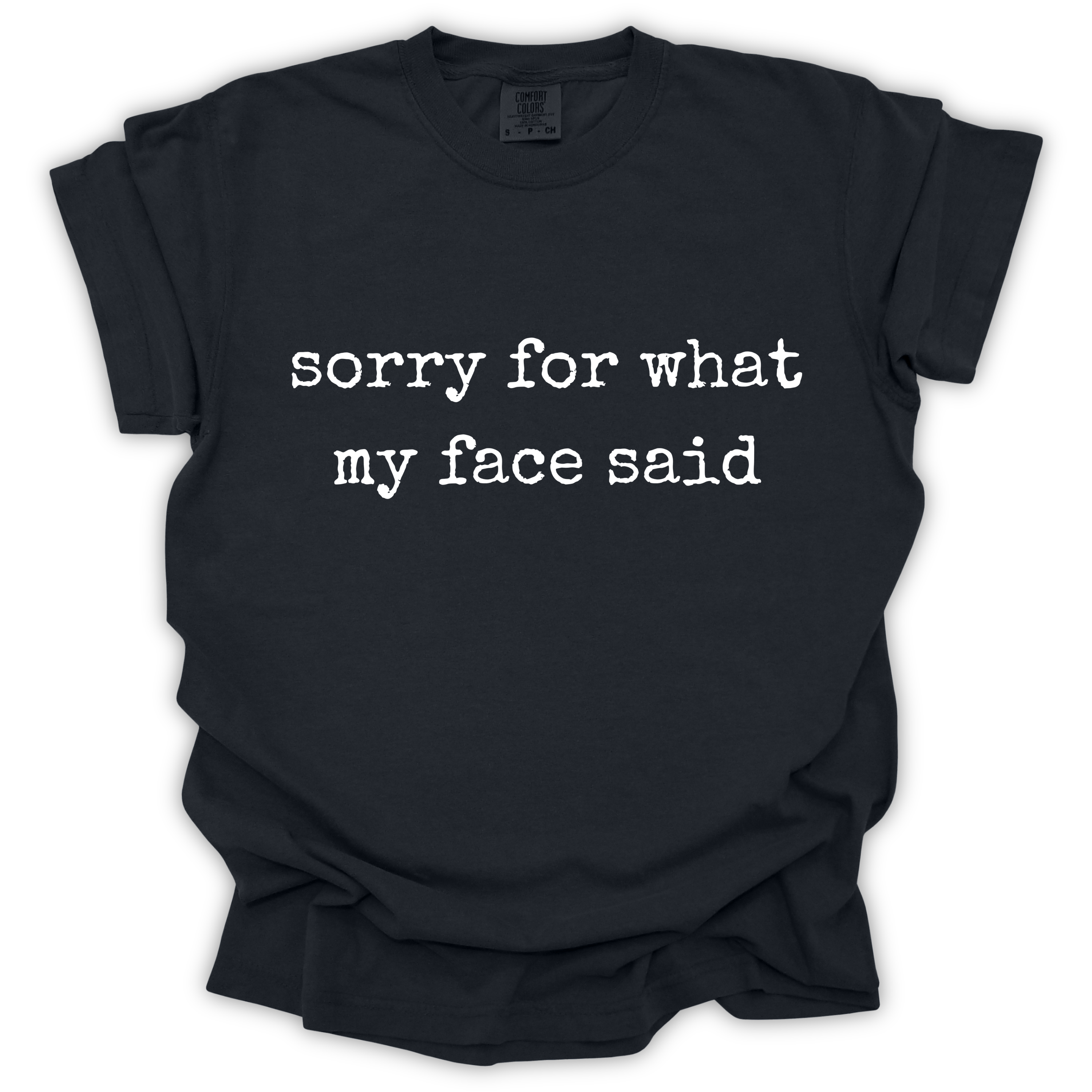 Sorry For What My Face Said Tee - Comfort Colors Relaxed Fit