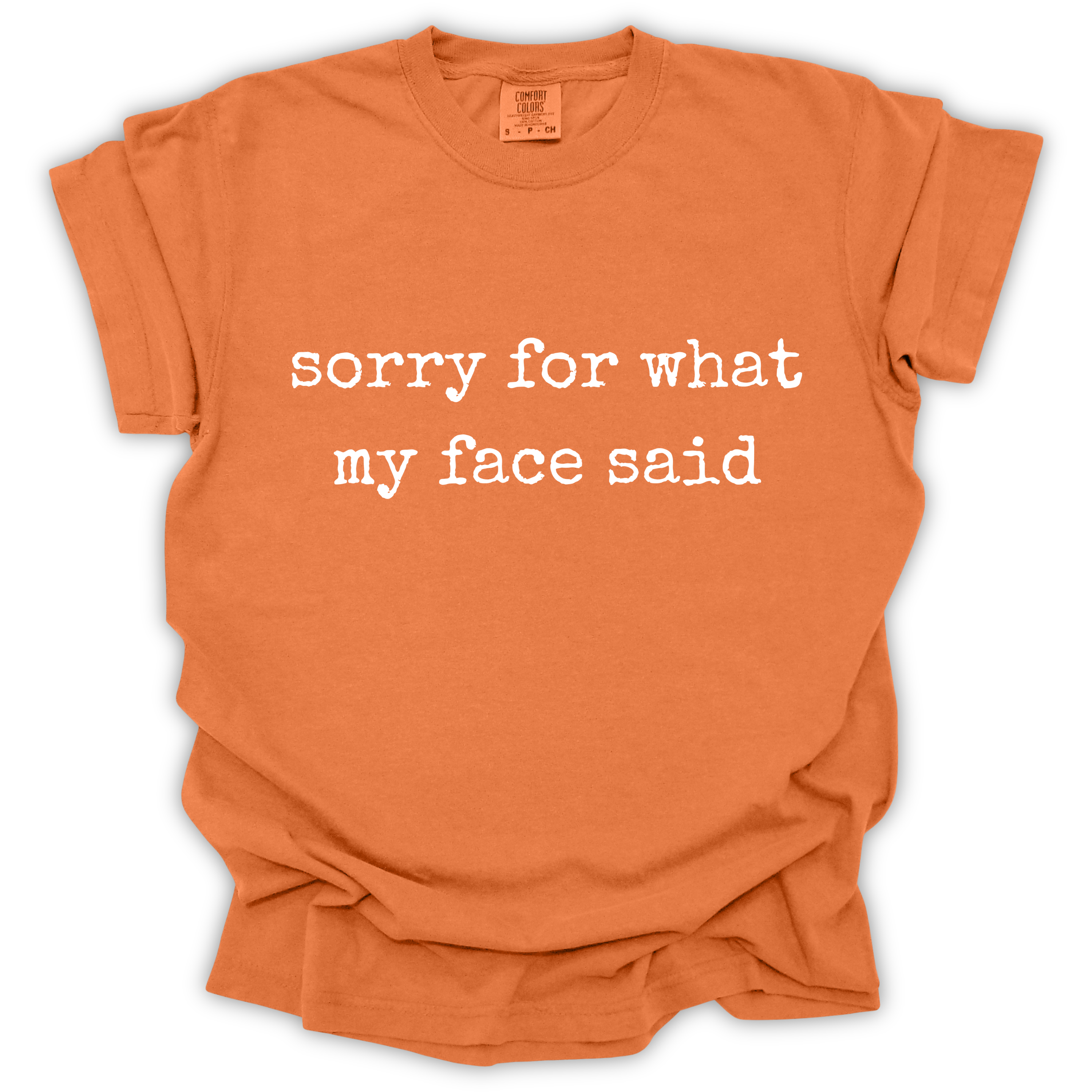 Sorry For What My Face Said Tee - Comfort Colors Relaxed Fit