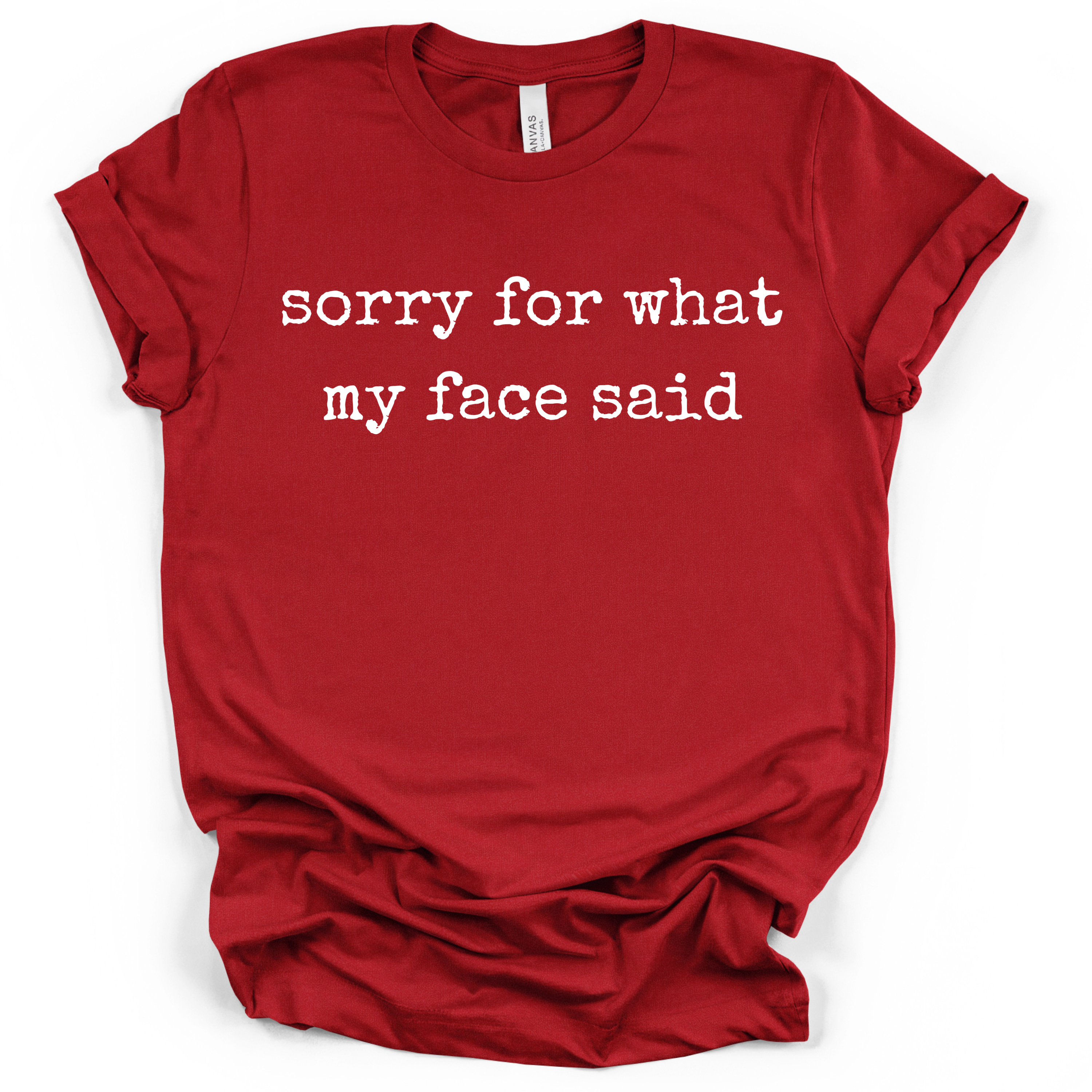 Sorry For What My Face Said Tee- Bella + Canvas Modern Fit