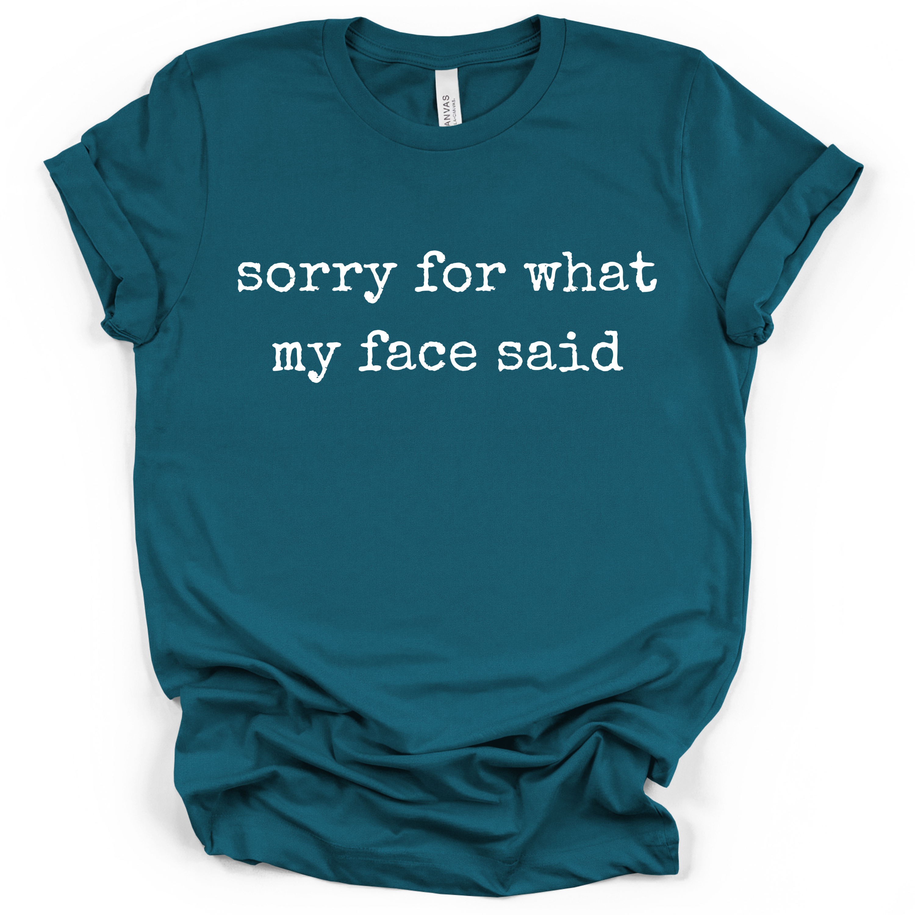 Sorry For What My Face Said Tee- Bella + Canvas Modern Fit