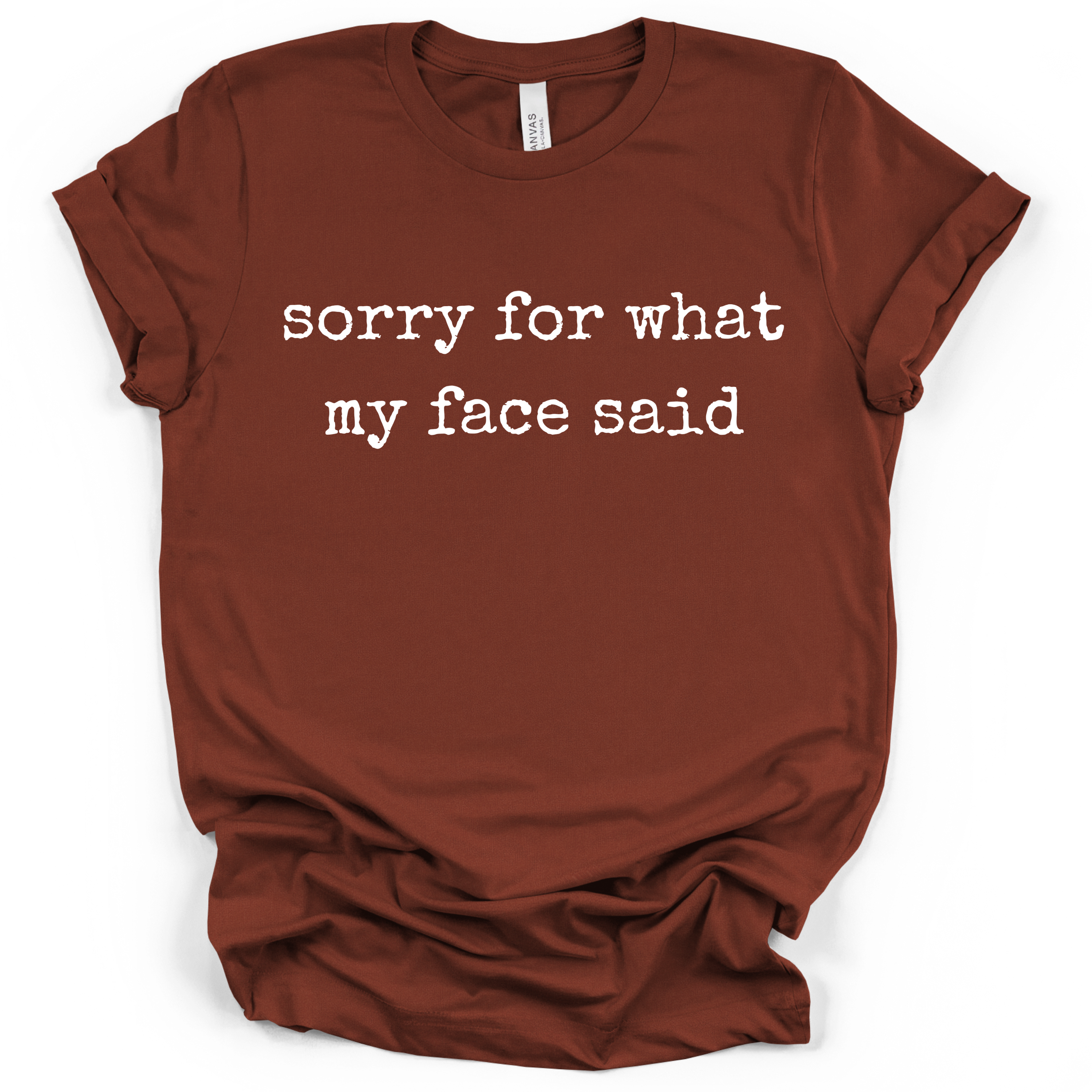 Sorry For What My Face Said Tee- Bella + Canvas Modern Fit