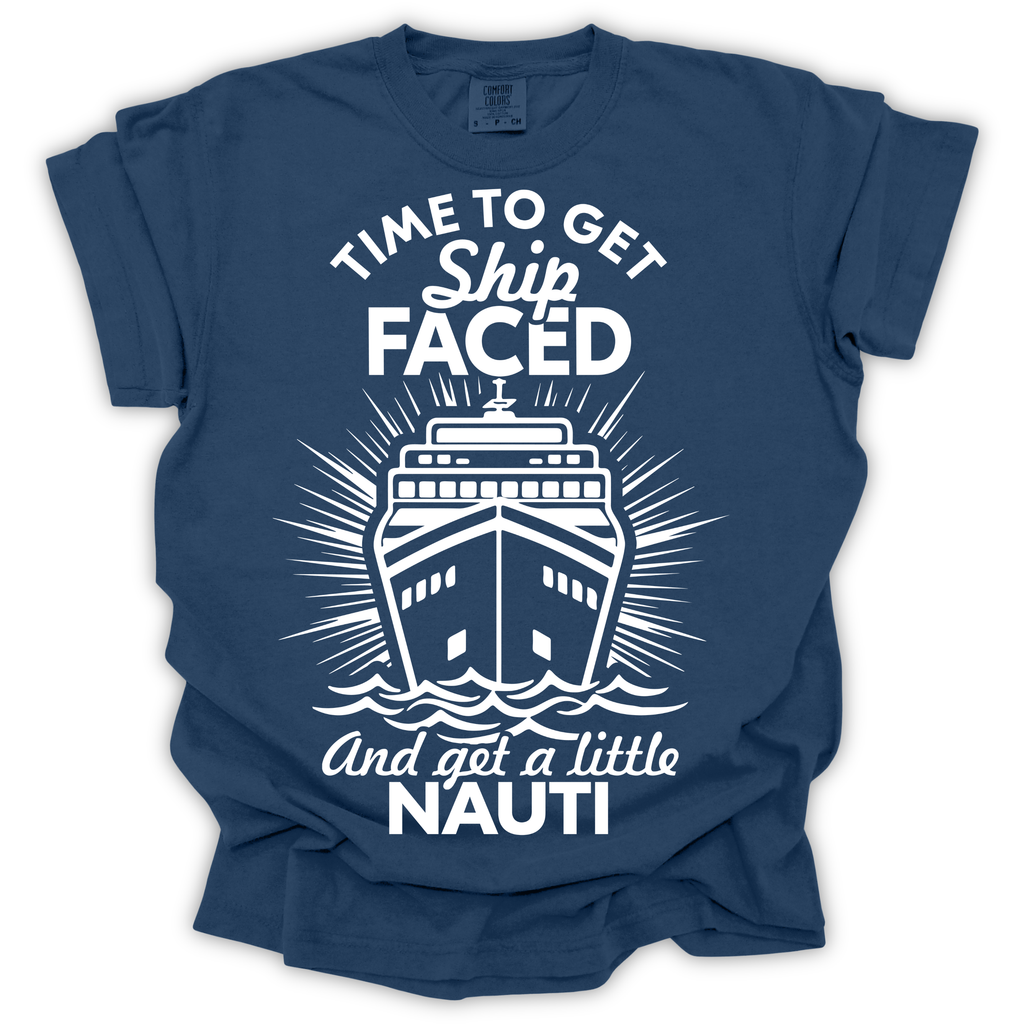 Time to Get Ship Faced and Get a Little Nauti Tee – Comfort Colors Relaxed Fit | Funny Cruise Shirt